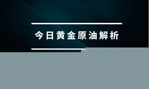 黄金原油 直播(黄金原油直播间纳指直播间)_https://www.cangshenghg.com_创业板_第1张