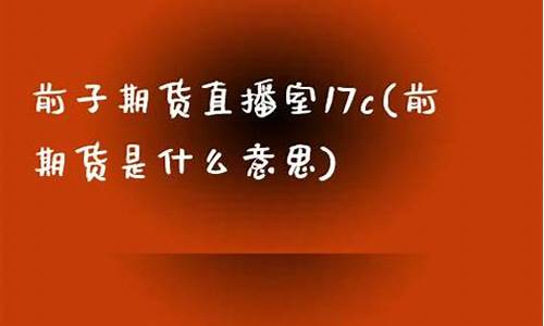 前子期货直播间17q(前子期货直播间为什么进不了)_https://www.cangshenghg.com_科创板_第1张