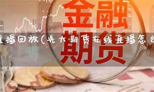 光大期货在线直播观看(光大期货有限公司)_https://www.cangshenghg.com_A股_第1张