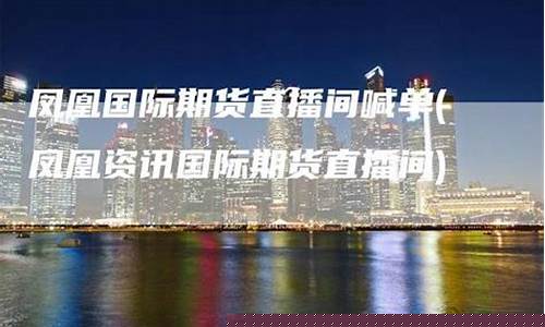 凤凰财经期货直播间在哪看(凤凰期货财经免费喊单直播室)_https://www.cangshenghg.com_财经新闻_第1张