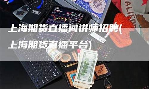 期货直播间招聘(期货直播间)_https://www.cangshenghg.com_财经新闻_第1张