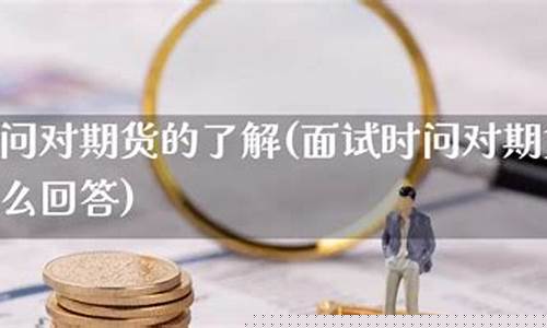 直播期货面试问题及答案(直播期货面试问题及答案大全)_https://www.cangshenghg.com_北交所_第1张