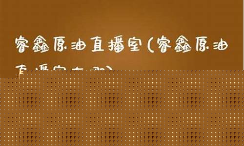 睿鑫原油直播室(原油直播汇天下直播室)_https://www.cangshenghg.com_科创板_第1张