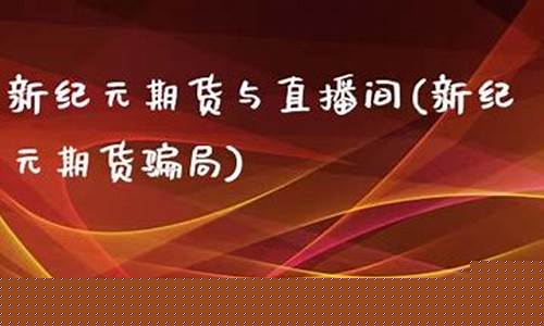 新纪元期货与直播间(新纪元期货官网下载)_https://www.cangshenghg.com_财经新闻_第1张