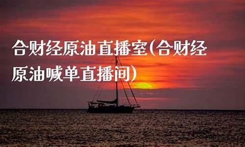 合财经直播室原油(原油财经网)_https://www.cangshenghg.com_科创板_第1张