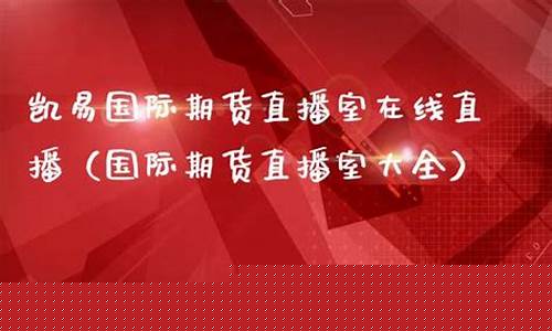 凯易国际期货直播室正规吗可靠吗_https://www.cangshenghg.com_创业板_第1张