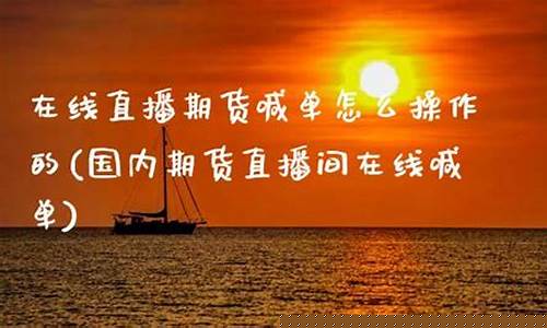 国内期货直播间喊单什么意思啊(国内期货喊单视频直播)_https://www.cangshenghg.com_A股_第1张