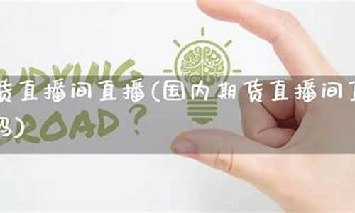 国内期货直播间引导话术(国内期货直播间违法吗)_https://www.cangshenghg.com_创业板_第1张