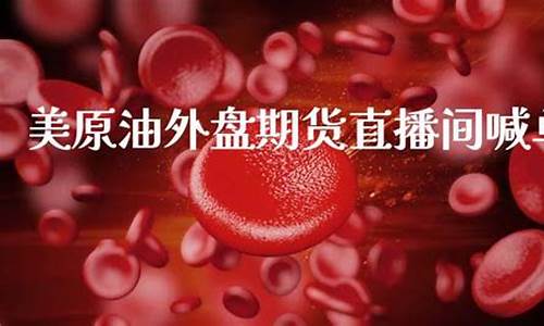 外盘期货美原油直播间(外盘原油期货直播室)(外盘期货原油手续费多少钱)_https://www.cangshenghg.com_A股_第1张
