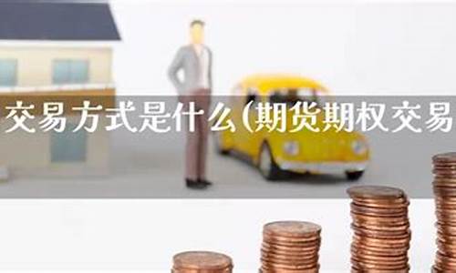 期货的交易方式(期货的交易方式主要有)_https://www.cangshenghg.com_科创板_第1张