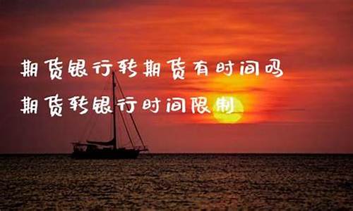 期货转银行时间限制(证券转银行有时间限制吗)_https://www.cangshenghg.com_科创板_第1张