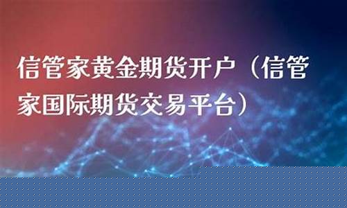 信管家国际期货开户(信管家期货软件下载)_https://www.cangshenghg.com_科创板_第1张