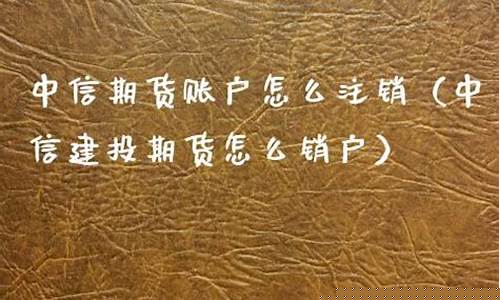 中信期货账户(中信期货账户休眠)_https://www.cangshenghg.com_创业板_第1张