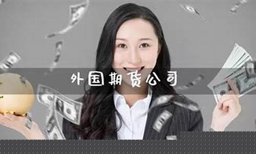 外国期货公司(国外的期货公司)_https://www.cangshenghg.com_A股_第1张