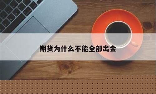 期货为什么收盘出金(期货为什么收盘会偏大那么大)_https://www.cangshenghg.com_创业板_第1张