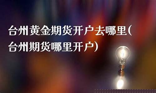 台州期货公司(台州期货公司有哪几家)_https://www.cangshenghg.com_北交所_第1张