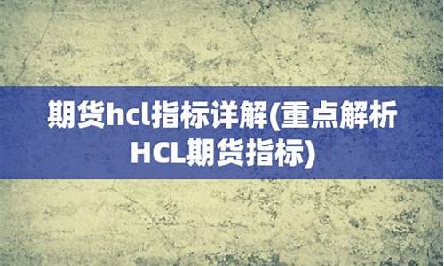 期货hcl(期货hcl是什么指标)_https://www.cangshenghg.com_科创板_第1张
