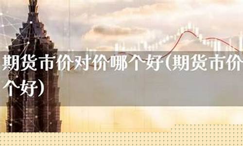 期货市价(期货市价是什么意思)_https://www.cangshenghg.com_A股_第1张