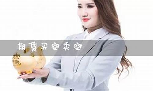 期货买空卖空(期货买空卖空平仓什么意思)_https://www.cangshenghg.com_A股_第1张