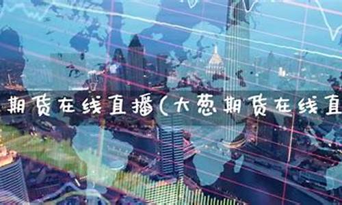 期货在线直播一凡(期货现场直播)_https://www.cangshenghg.com_A股_第1张