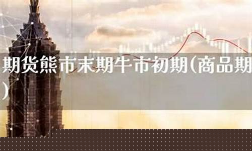 商品期货熊市(期货熊市牛市)_https://www.cangshenghg.com_A股_第1张