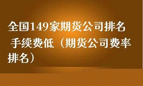 全国多少家期货公司(全国149家期货公司名单)_https://www.cangshenghg.com_创业板_第1张