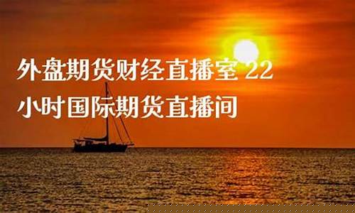 外盘期货财经直播室(外盘期货app十大排行榜)_https://www.cangshenghg.com_创业板_第1张