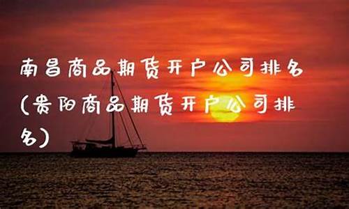 南昌期货公司开户(期货公司开户岗怎么样)_https://www.cangshenghg.com_创业板_第1张