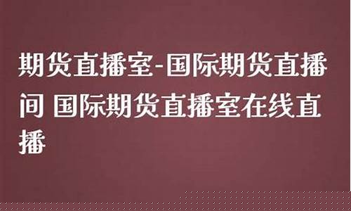 期货在线直播国际网站有哪些好(期货直播室-国际期货直播间)_https://www.cangshenghg.com_北交所_第1张