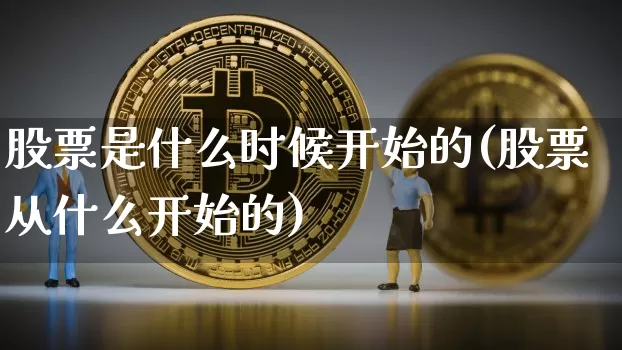 股票是什么时候开始的(股票从什么开始的)_https://www.cangshenghg.com_创业板_第1张