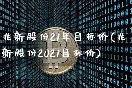 兆新股份21年目标价(兆新股份2021目标价)_科创板_第1张_华信财经网 兆新股份21年目标价(兆新股份2021目标价)_https://www.cangshenghg.com_科创板_第1张