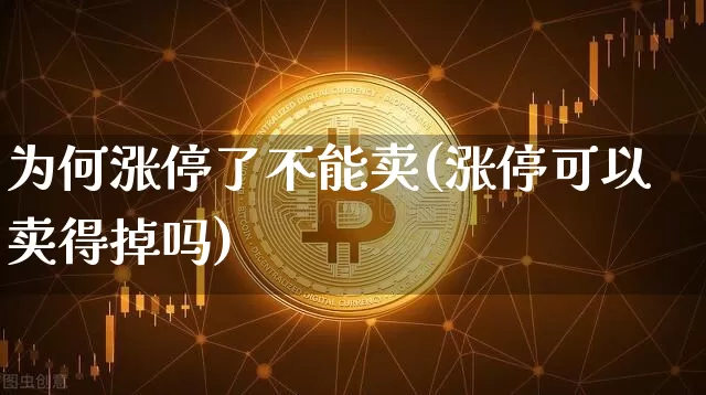 为何涨停了不能卖(涨停可以卖得掉吗)_https://www.cangshenghg.com_科创板_第1张