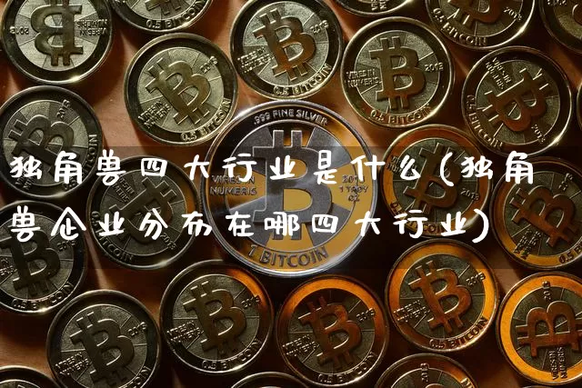 独角兽四大行业是什么(独角兽企业分布在哪四大行业)_https://www.cangshenghg.com_创业板_第1张