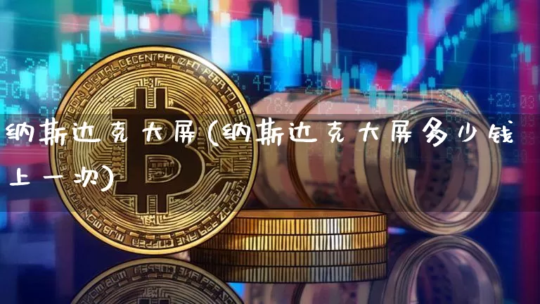 纳斯达克大屏(纳斯达克大屏多少钱上一次)_https://www.cangshenghg.com_A股_第1张