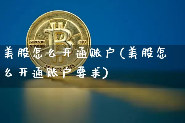 美股怎么开通账户(美股怎么开通账户要求)_https://www.cangshenghg.com_科创板_第1张
