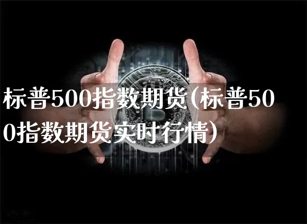 标普500指数期货(标普500指数期货实时行情)_https://www.cangshenghg.com_创业板_第1张