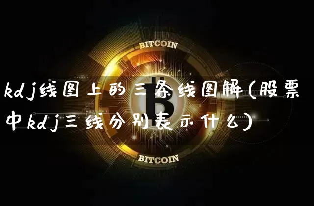 kdj线图上的三条线图解(股票中kdj三线分别表示什么)_https://www.cangshenghg.com_A股_第1张