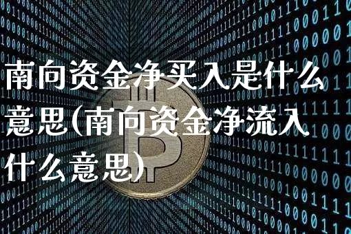 南向资金净买入是什么意思(南向资金净流入什么意思)_https://www.cangshenghg.com_创业板_第1张