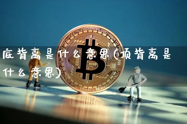 底背离是什么意思(顶背离是什么意思)_https://www.cangshenghg.com_北交所_第1张