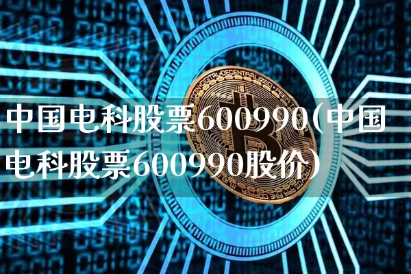 中国电科股票600990(中国电科股票600990股价)_https://www.cangshenghg.com_A股_第1张