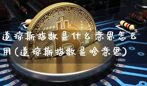 道琼斯指数是什么意思怎么用(道琼斯指数是啥意思)_https://www.cangshenghg.com_财经新闻_第1张