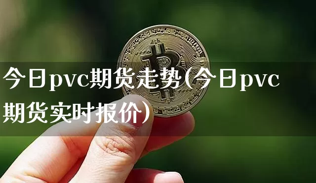 今日pvc期货走势(今日pvc期货实时报价)_https://www.cangshenghg.com_科创板_第1张