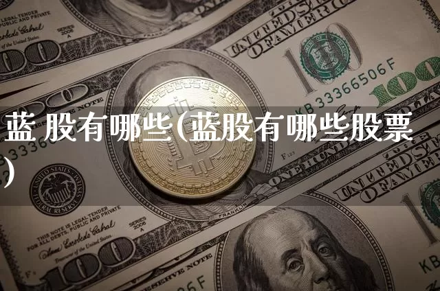 蓝 股有哪些(蓝股有哪些股票)_https://www.cangshenghg.com_创业板_第1张
