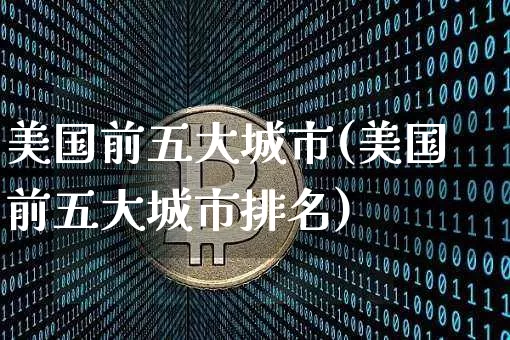 美国前五大城市(美国前五大城市排名)_https://www.cangshenghg.com_科创板_第1张