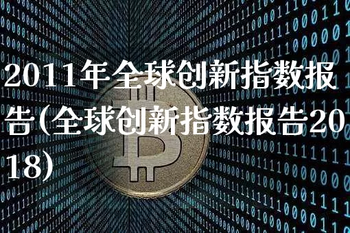 2011年全球创新指数报告(全球创新指数报告2018)_https://www.cangshenghg.com_科创板_第1张
