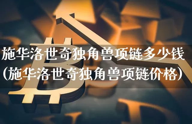 施华洛世奇独角兽项链多少钱(施华洛世奇独角兽项链价格)_https://www.cangshenghg.com_创业板_第1张