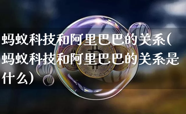 蚂蚁科技和阿里巴巴的关系(蚂蚁科技和阿里巴巴的关系是什么)_https://www.cangshenghg.com_科创板_第1张