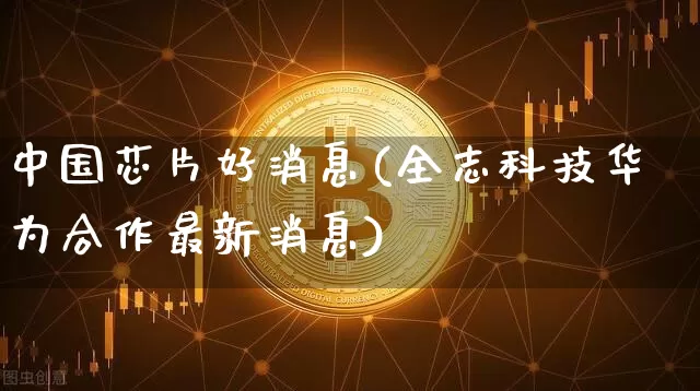 中国芯片好消息(全志科技华为合作最新消息)_https://www.cangshenghg.com_北交所_第1张