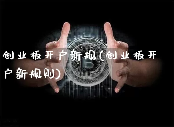 创业板开户新规(创业板开户新规则)_https://www.cangshenghg.com_财经新闻_第1张