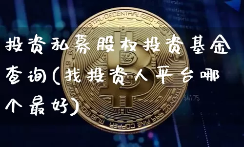 投资私募股权投资基金查询(找投资人平台哪个最好)_https://www.cangshenghg.com_北交所_第1张